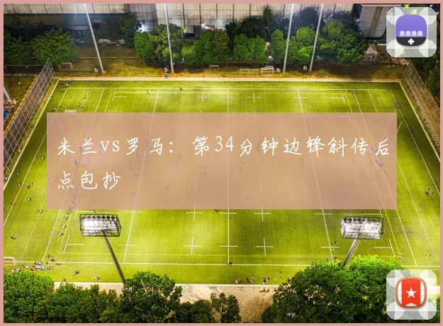 米兰vs罗马：第34分钟边锋斜传后点包抄