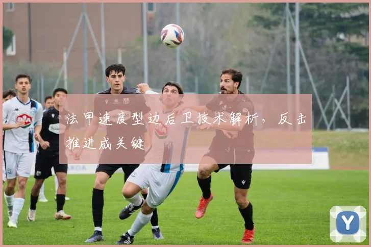 法甲速度型边后卫技术解析，反击推进成关键